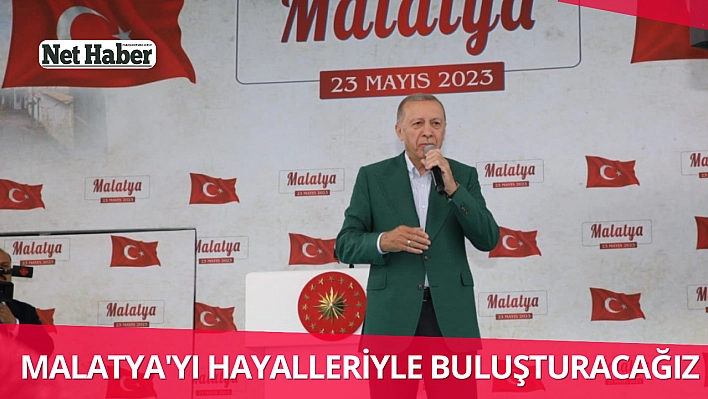 Malatya'yı hayalleriyle buluşturacağız