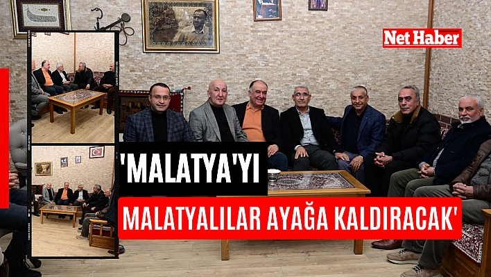 'Malatya'yı Malatyalılar ayağa kaldıracak'