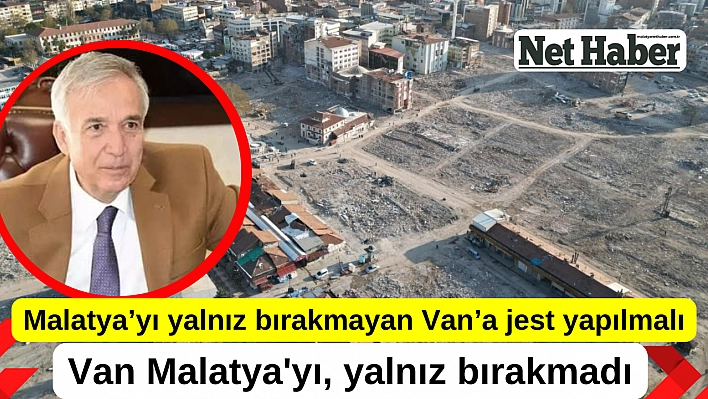 Malatya'yı yalnız bırakmayan Van'a jest yapılmalı