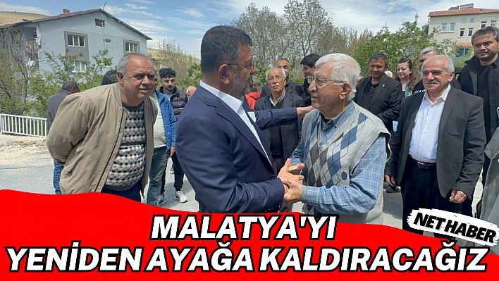 Malatya'yı yeniden ayağa kaldıracağız