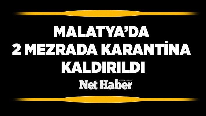 Malatya'da 2 mezrada karantina kaldırıldı