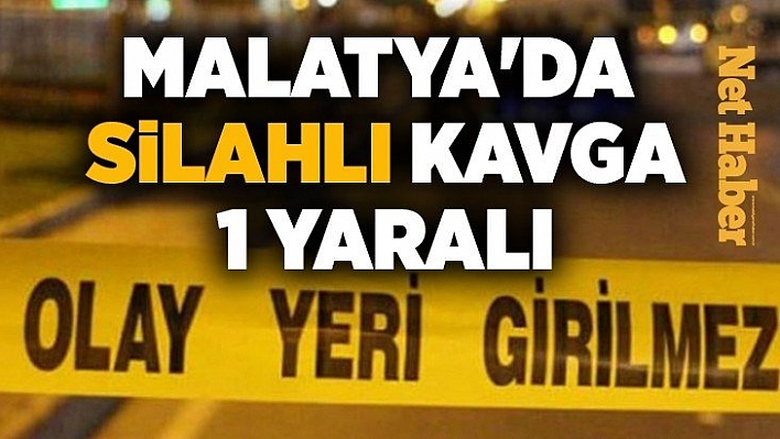 Malatya'da silahlı kavga: 1 yaralı