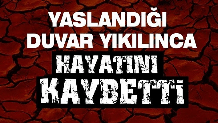 Yaslandığı duvar yıkılınca