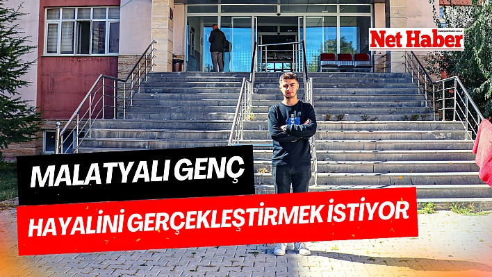 Malatyalı genç hayalini gerçekleştirmek istiyor