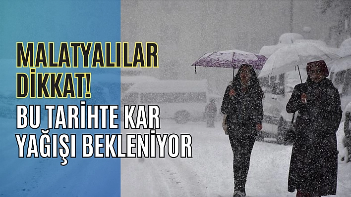 Malatyalılar dikkat! Bu tarihte kar yağışı bekleniyor