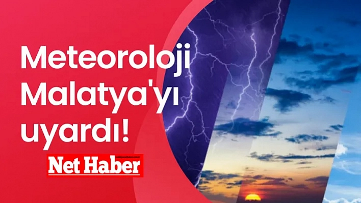 Malatyalılar dikkat! Meteoroloji uyardı!