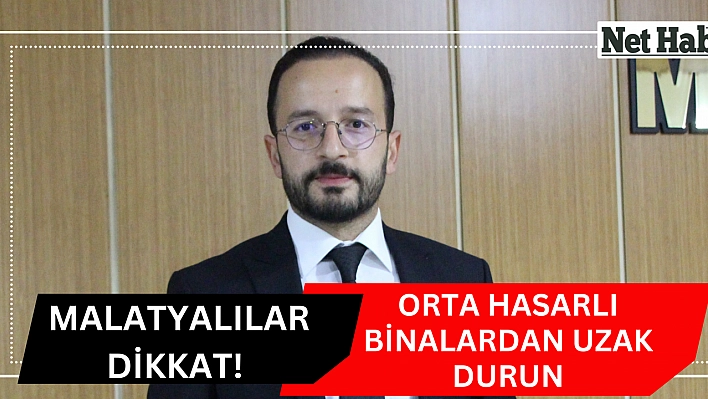 Malatyalılar dikkat! Orta hasarlı binalardan uzak durun