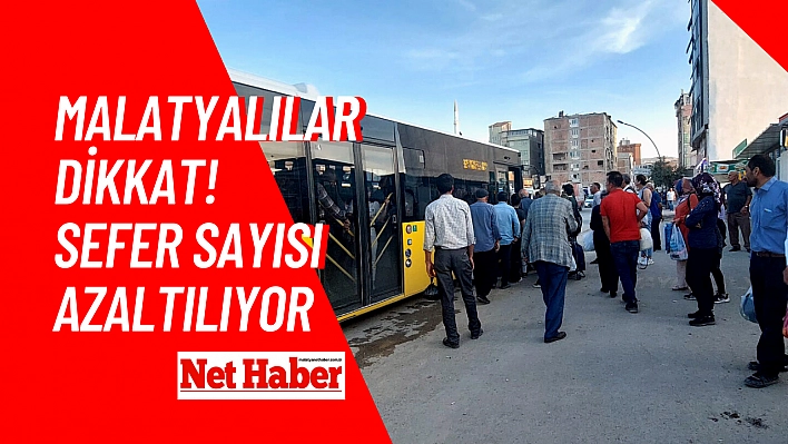 Malatyalılar dikkat! Sefer sayısı azaltılıyor