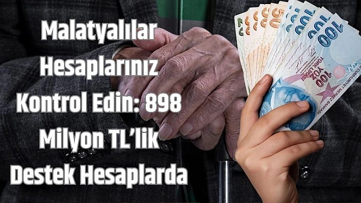 Malatyalılar hesaplarınız kontrol edin: 898 milyon TL'lik destek hesaplarda