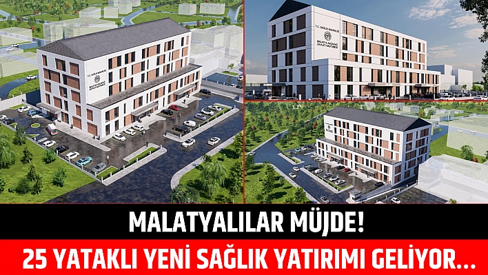 Malatyalılar müjde! 25 yataklı yeni sağlık yatırımı geliyor…