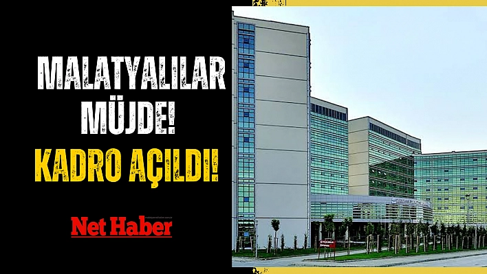 Malatyalılar müjde! Kadro açıldı!