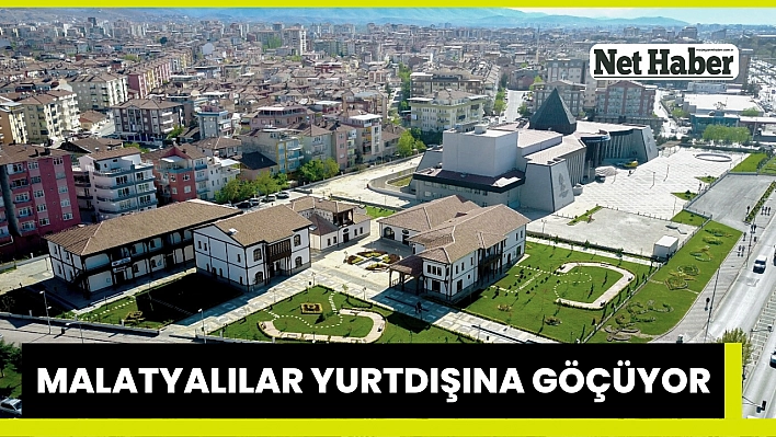 Malatyalılar yurtdışına göçüyor