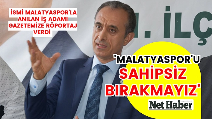 'Malatyaspor'u sahipsiz bırakmayız'