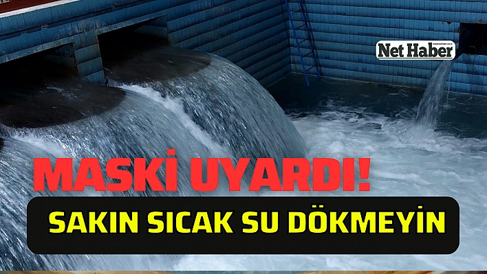 MASKİ uyardı! Sakın sıcak su dökmeyin