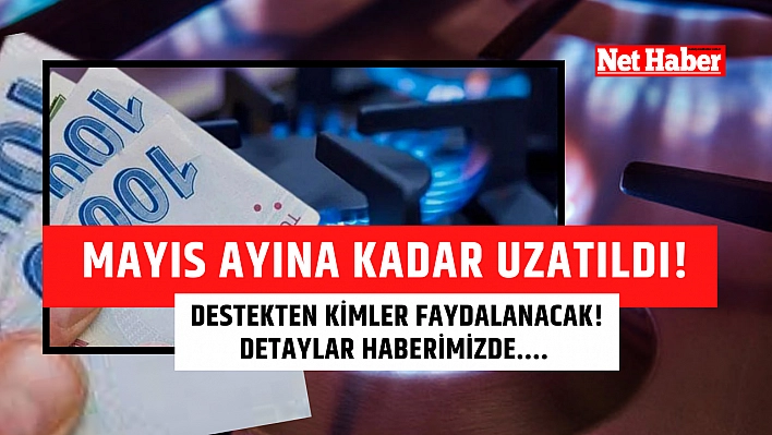 Mayıs ayına kadar uzatıldı! Destekten kimler faydalanacak! Detaylar haberimizde....