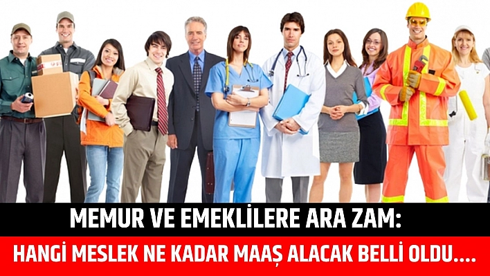 Memur ve Emekliler ara zam: Hangi meslek ne kadar alacak belli oldu….