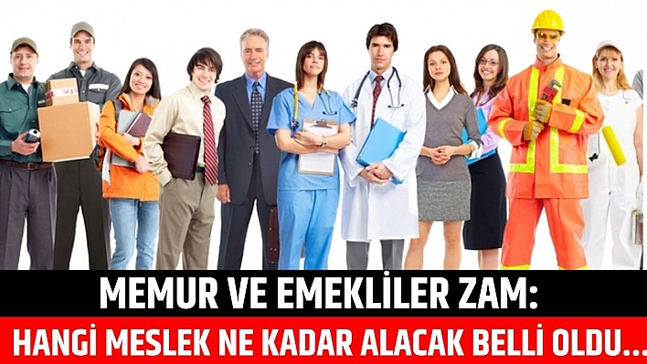 Memur ve Emekliler zam: Hangi meslek ne kadar alacak belli oldu….