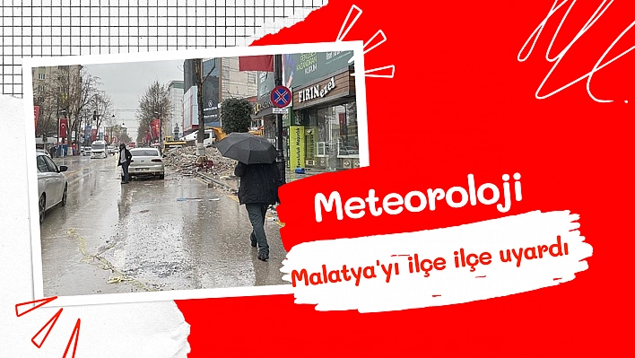 Meteoroloji, Malatya'yı ilçe ilçe uyardı