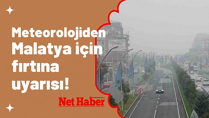 Meteorolojiden Malatya için fırtına uyarısı!