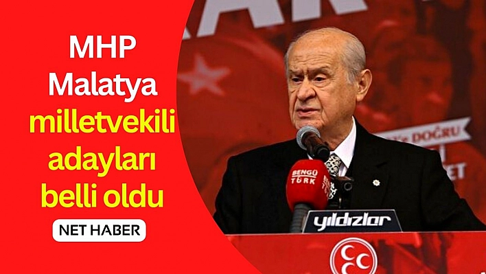 MHP Malatya milletvekili adayları belli oldu