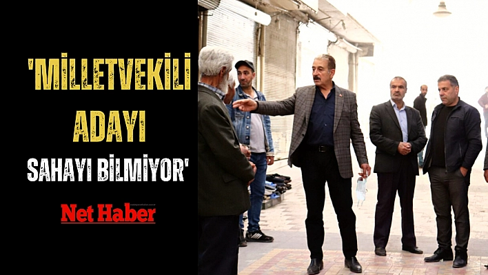 'Milletvekili adayı sahayı bilmiyor'