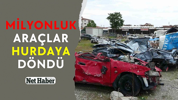 Milyonluk araçlar hurdaya döndü