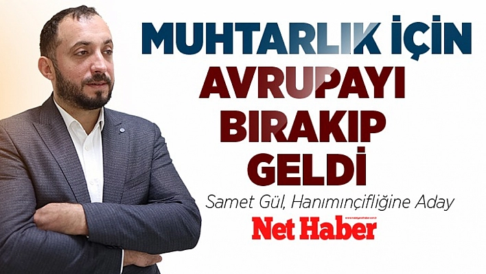 Muhtarlık için Avrupa'yı bırakıp geldi