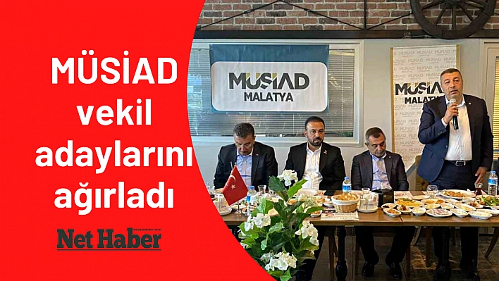 MÜSİAD vekil adaylarını ağırladı