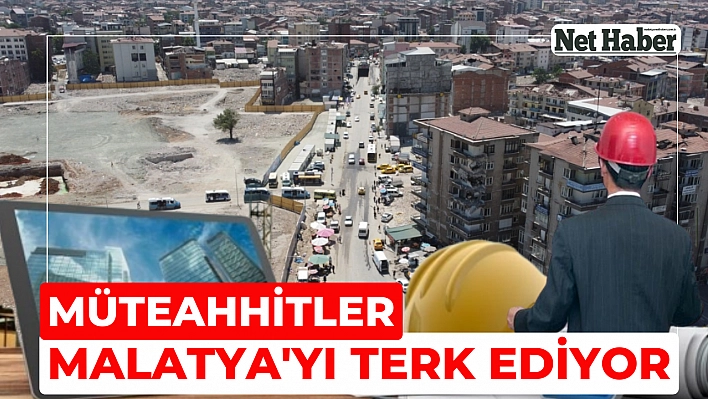 Müteahhitler Malatya'yı terk ediyor