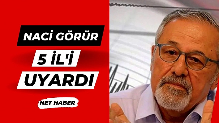 Naci Görür 5 İl'i Uyardı