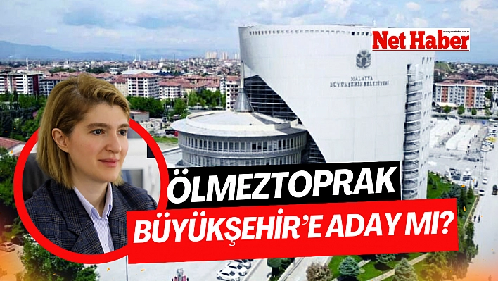 Ölmeztoprak Büyükşehir'e aday mı?