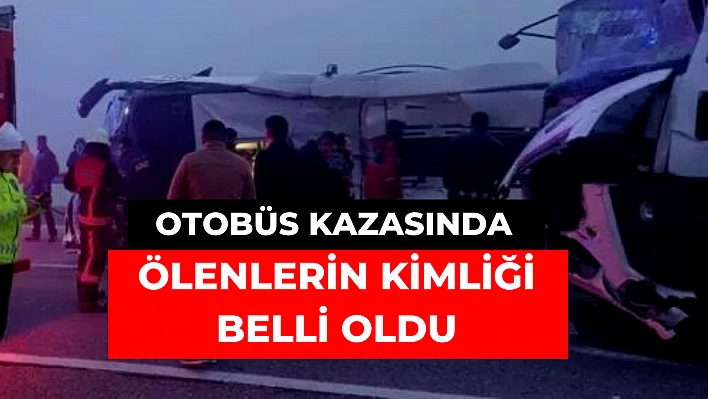 Malatya'da otobüs kazasında ölenlerin isimleri belli oldu