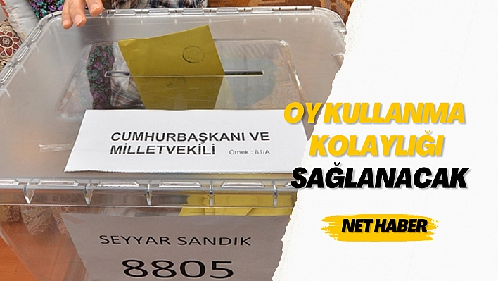 Oy kullanma kolaylığı sağlanacak