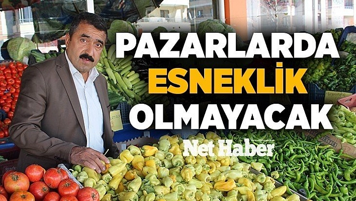 Pazarlarda esneklik olmayacak