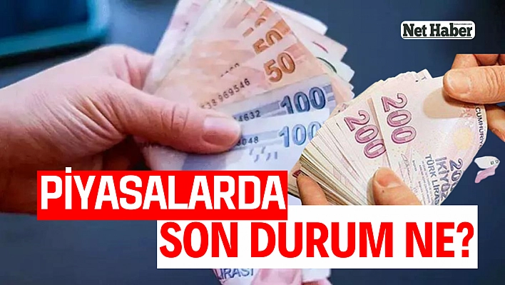 Piyasalarda son durum ne?