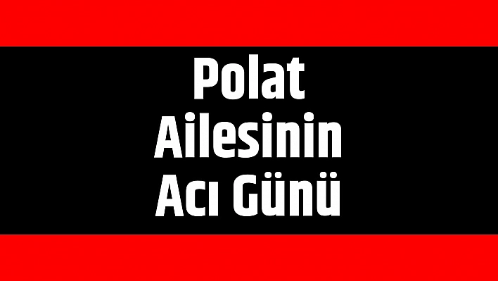 Polat Ailesinin Acı Günü