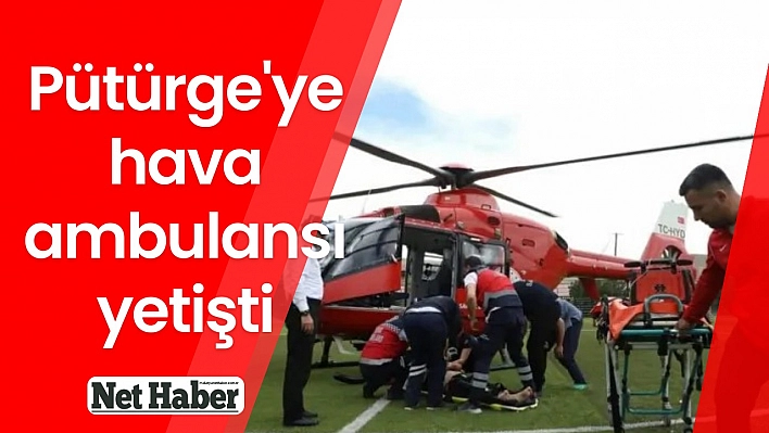 Pütürge'ye hava ambulansı yetişti