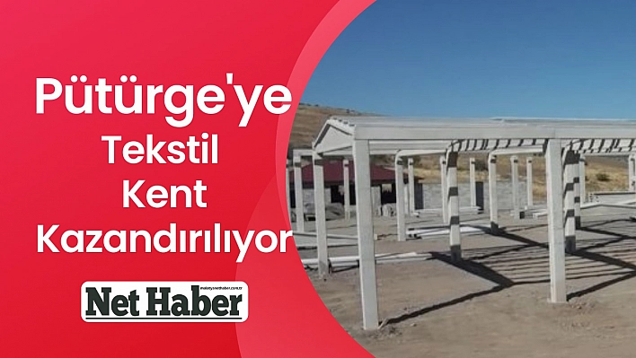 Pütürge'ye Tekstil Kent kazandırılıyor