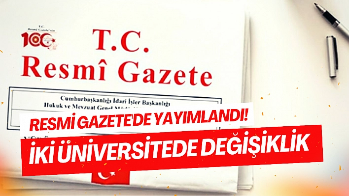 Resmi Gazete'de yayımlandı! İki üniversitede değişiklik