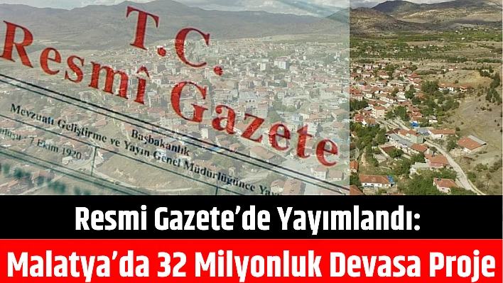 Resmi Gazete'de yayımlandı: Malatya'da 32 milyonluk devasa proje