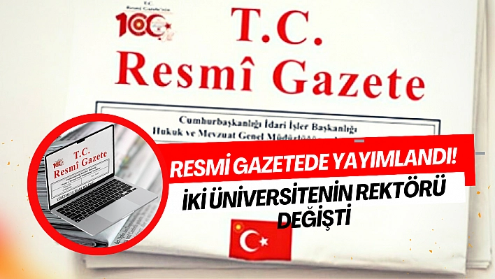 Resmi Gazetede yayımlandı! İki üniversitenin rektörü değişti