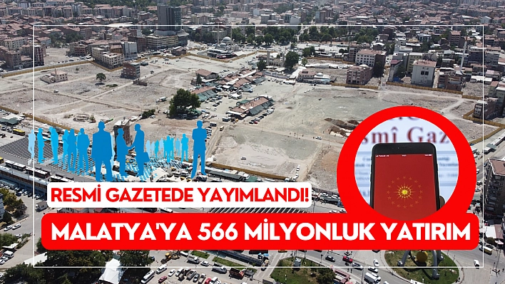 Resmi Gazetede yayımlandı! Malatya'ya 566 milyonluk yatırım