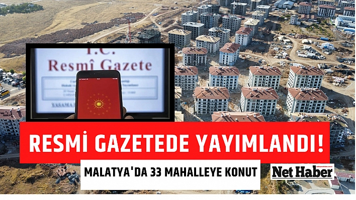 Resmi gazetede yayımlandı! Malatya'da 33 mahalleye konut