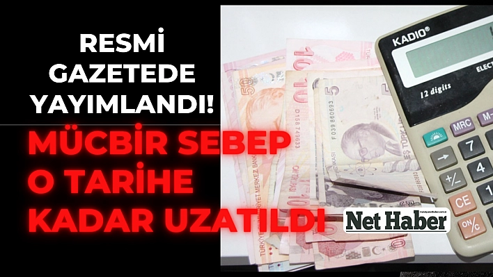 Resmi Gazetede yayımlandı! Mücbir sebep o tarihe kadar uzatıldı