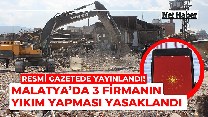 Resmi gazetede yayınlandı! Malatya'da 3 firmanın yıkım yapması yasaklandı