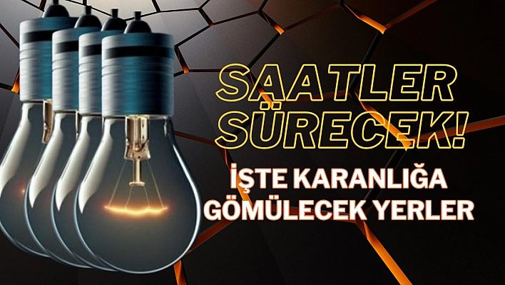 Saatler sürecek! İşte karanlığa gömülecek yerler