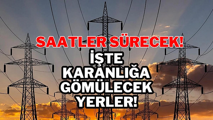 Saatler sürecek! İşte karanlığa gömülecek yerler!