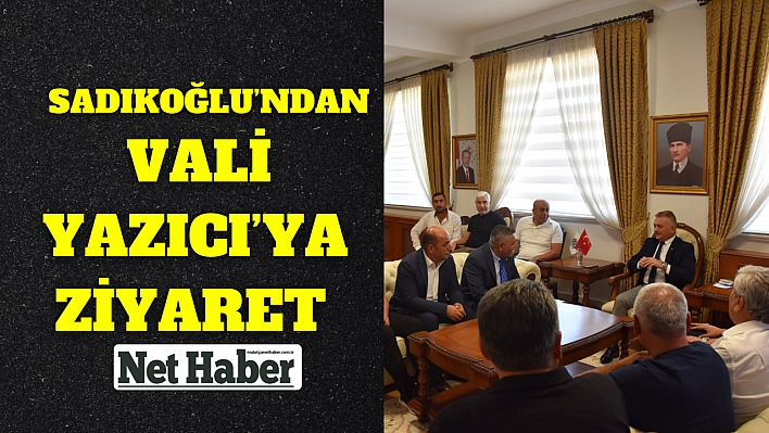 Sadıkoğlu'ndan Vali Yazıcı'ya ziyaret