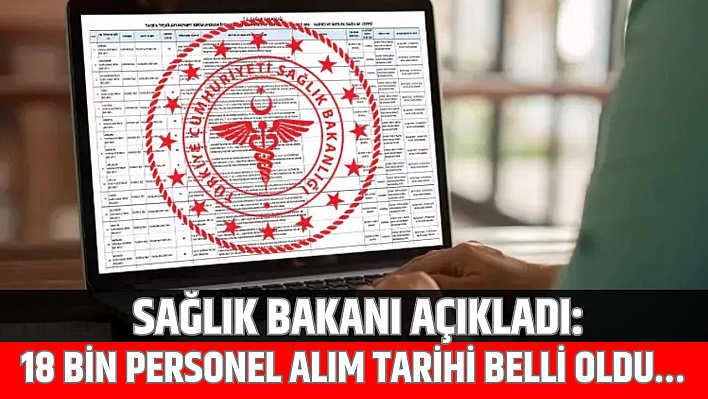 Sağlık Bakanı Açıkladı: 18 bin personel alım tarihi belli oldu…