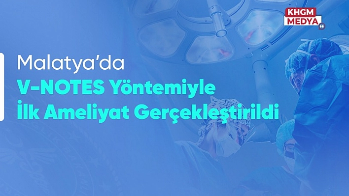 Sağlıkta devrim: Malatya'da izsiz cerrahi dönemi başladı